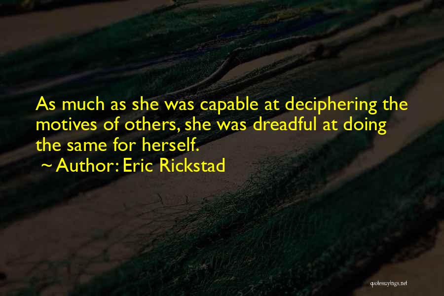 Eric Rickstad Quotes: As Much As She Was Capable At Deciphering The Motives Of Others, She Was Dreadful At Doing The Same For