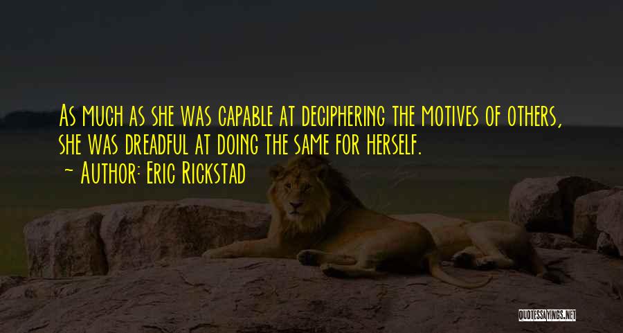 Eric Rickstad Quotes: As Much As She Was Capable At Deciphering The Motives Of Others, She Was Dreadful At Doing The Same For