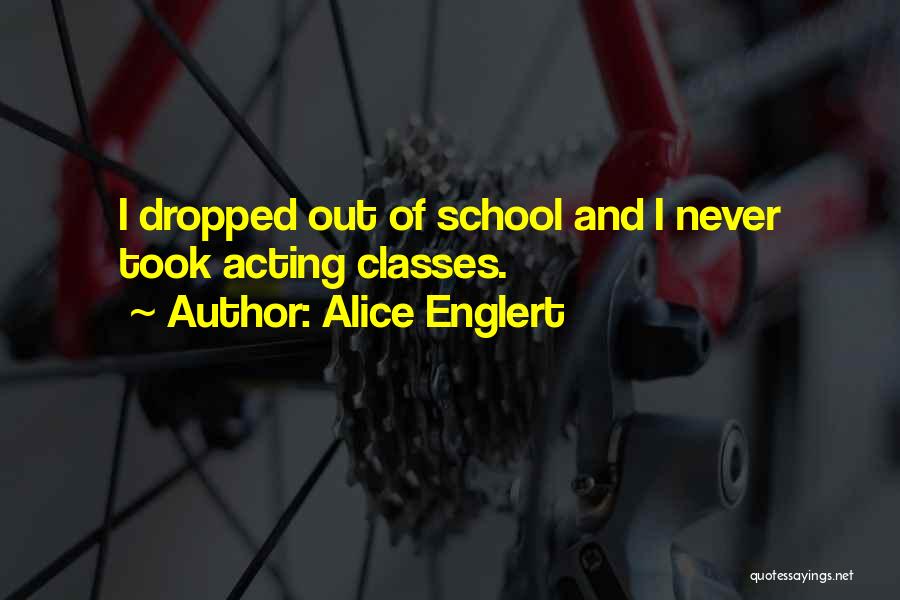 Alice Englert Quotes: I Dropped Out Of School And I Never Took Acting Classes.