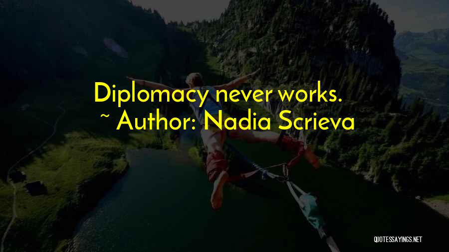 Nadia Scrieva Quotes: Diplomacy Never Works.