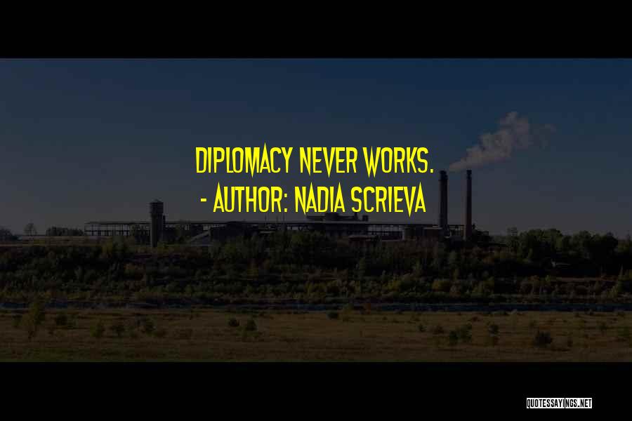 Nadia Scrieva Quotes: Diplomacy Never Works.