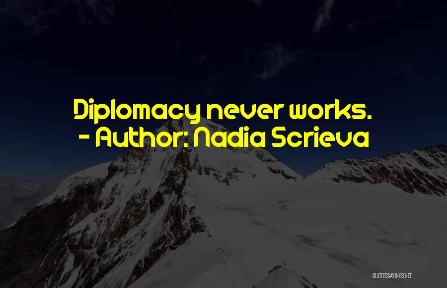 Nadia Scrieva Quotes: Diplomacy Never Works.