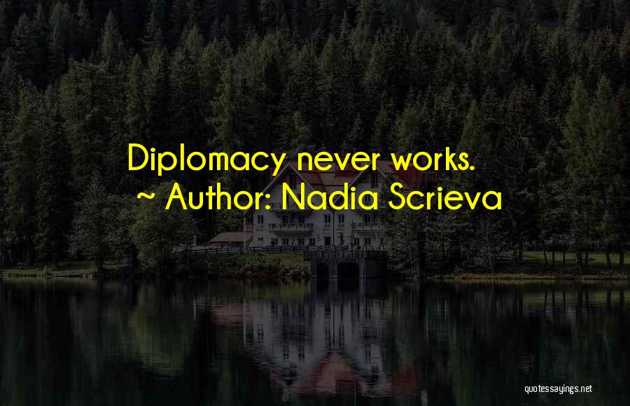 Nadia Scrieva Quotes: Diplomacy Never Works.