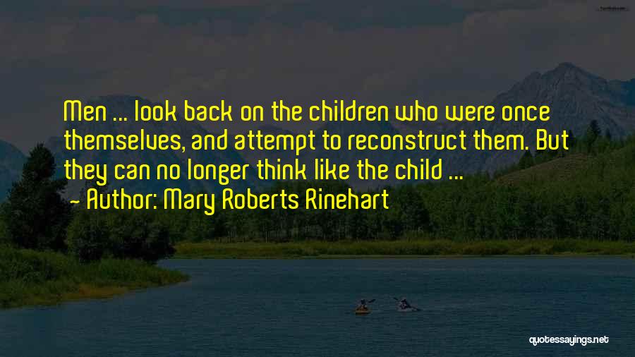 Mary Roberts Rinehart Quotes: Men ... Look Back On The Children Who Were Once Themselves, And Attempt To Reconstruct Them. But They Can No