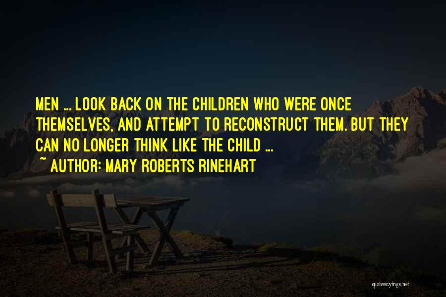 Mary Roberts Rinehart Quotes: Men ... Look Back On The Children Who Were Once Themselves, And Attempt To Reconstruct Them. But They Can No