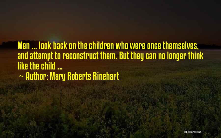 Mary Roberts Rinehart Quotes: Men ... Look Back On The Children Who Were Once Themselves, And Attempt To Reconstruct Them. But They Can No