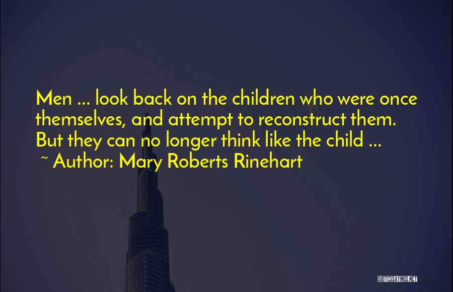 Mary Roberts Rinehart Quotes: Men ... Look Back On The Children Who Were Once Themselves, And Attempt To Reconstruct Them. But They Can No