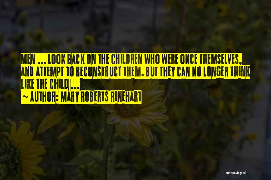 Mary Roberts Rinehart Quotes: Men ... Look Back On The Children Who Were Once Themselves, And Attempt To Reconstruct Them. But They Can No