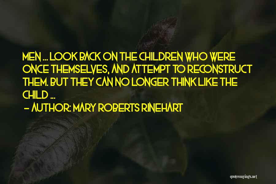 Mary Roberts Rinehart Quotes: Men ... Look Back On The Children Who Were Once Themselves, And Attempt To Reconstruct Them. But They Can No