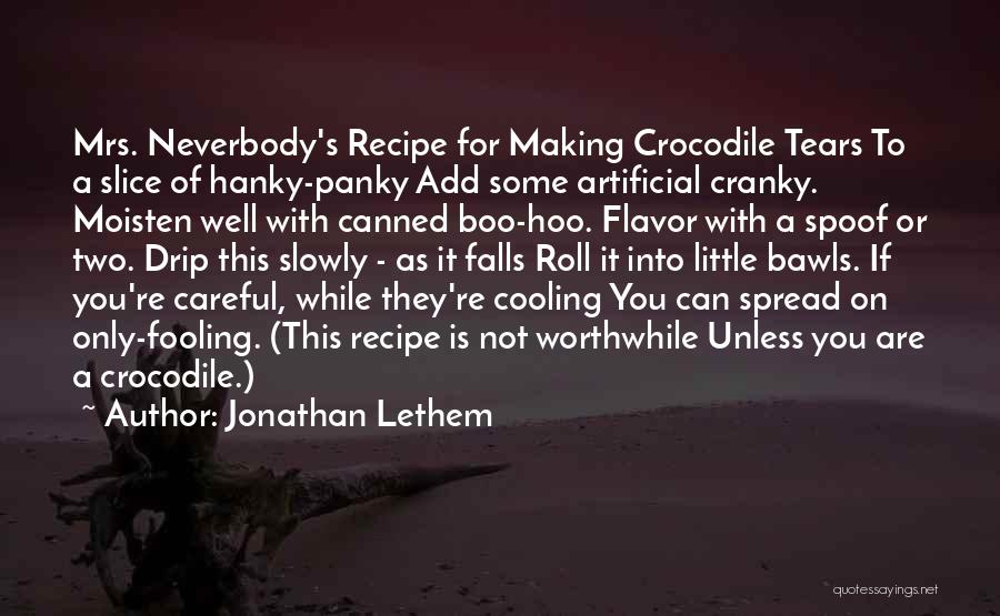 Jonathan Lethem Quotes: Mrs. Neverbody's Recipe For Making Crocodile Tears To A Slice Of Hanky-panky Add Some Artificial Cranky. Moisten Well With Canned