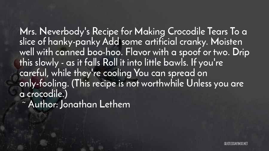 Jonathan Lethem Quotes: Mrs. Neverbody's Recipe For Making Crocodile Tears To A Slice Of Hanky-panky Add Some Artificial Cranky. Moisten Well With Canned