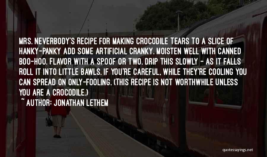 Jonathan Lethem Quotes: Mrs. Neverbody's Recipe For Making Crocodile Tears To A Slice Of Hanky-panky Add Some Artificial Cranky. Moisten Well With Canned