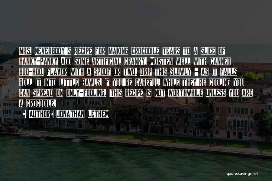Jonathan Lethem Quotes: Mrs. Neverbody's Recipe For Making Crocodile Tears To A Slice Of Hanky-panky Add Some Artificial Cranky. Moisten Well With Canned