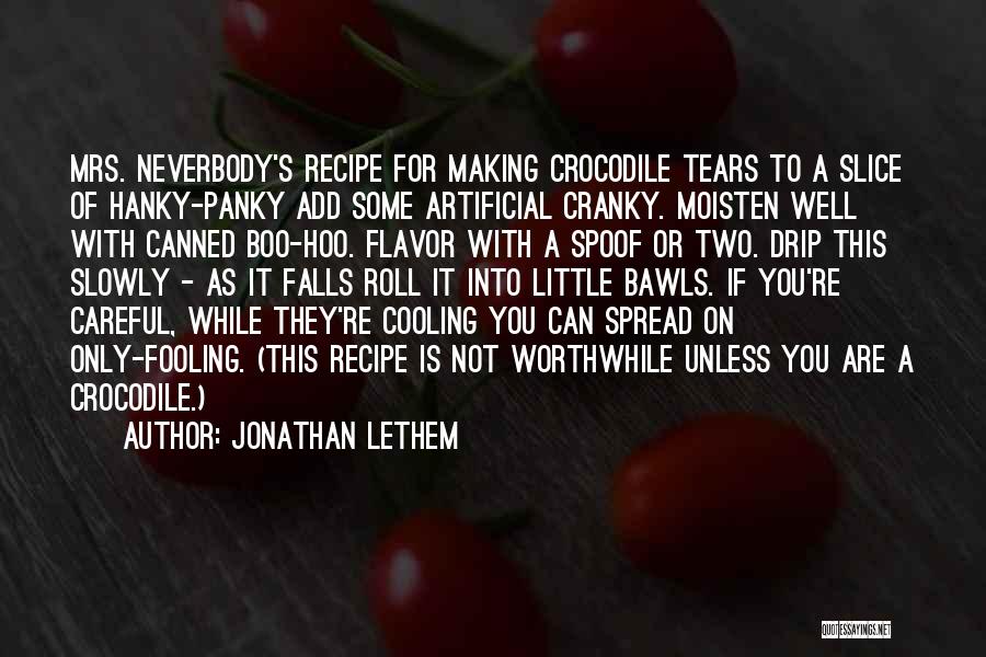 Jonathan Lethem Quotes: Mrs. Neverbody's Recipe For Making Crocodile Tears To A Slice Of Hanky-panky Add Some Artificial Cranky. Moisten Well With Canned