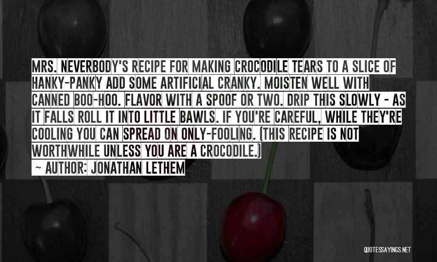 Jonathan Lethem Quotes: Mrs. Neverbody's Recipe For Making Crocodile Tears To A Slice Of Hanky-panky Add Some Artificial Cranky. Moisten Well With Canned