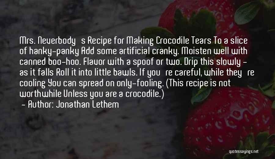 Jonathan Lethem Quotes: Mrs. Neverbody's Recipe For Making Crocodile Tears To A Slice Of Hanky-panky Add Some Artificial Cranky. Moisten Well With Canned