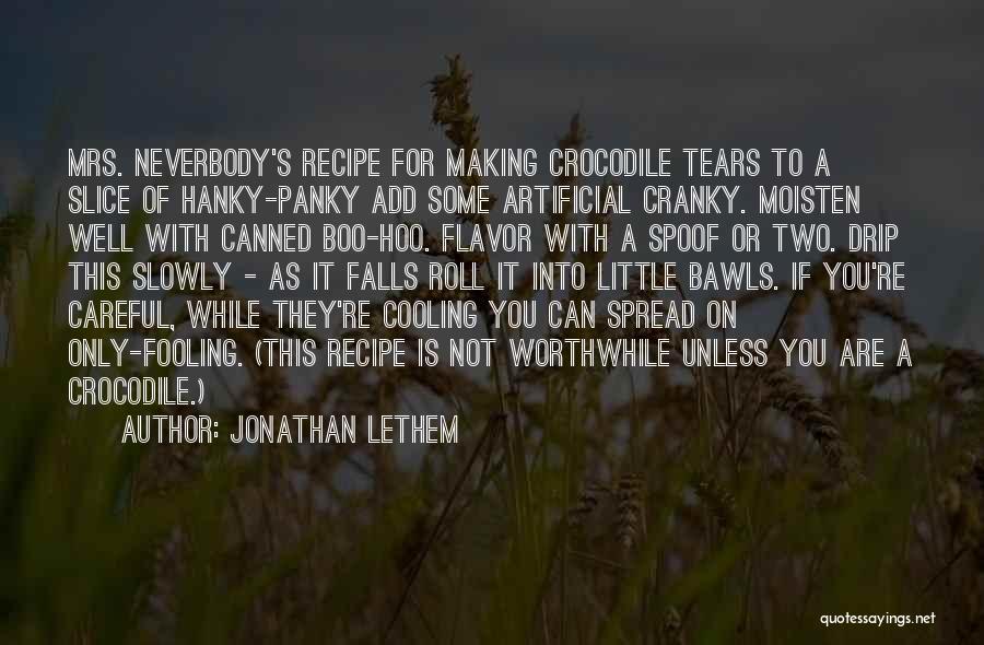 Jonathan Lethem Quotes: Mrs. Neverbody's Recipe For Making Crocodile Tears To A Slice Of Hanky-panky Add Some Artificial Cranky. Moisten Well With Canned
