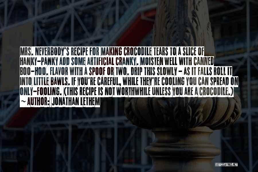 Jonathan Lethem Quotes: Mrs. Neverbody's Recipe For Making Crocodile Tears To A Slice Of Hanky-panky Add Some Artificial Cranky. Moisten Well With Canned