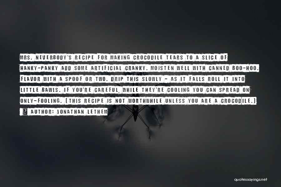Jonathan Lethem Quotes: Mrs. Neverbody's Recipe For Making Crocodile Tears To A Slice Of Hanky-panky Add Some Artificial Cranky. Moisten Well With Canned