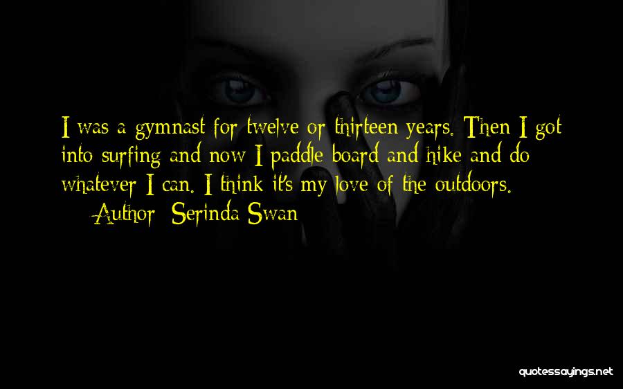 Serinda Swan Quotes: I Was A Gymnast For Twelve Or Thirteen Years. Then I Got Into Surfing And Now I Paddle Board And