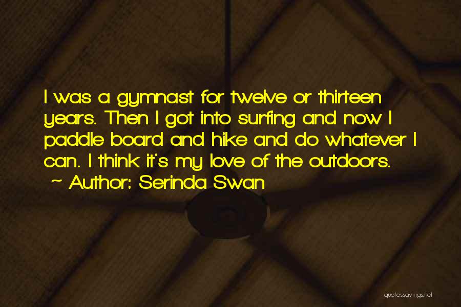 Serinda Swan Quotes: I Was A Gymnast For Twelve Or Thirteen Years. Then I Got Into Surfing And Now I Paddle Board And