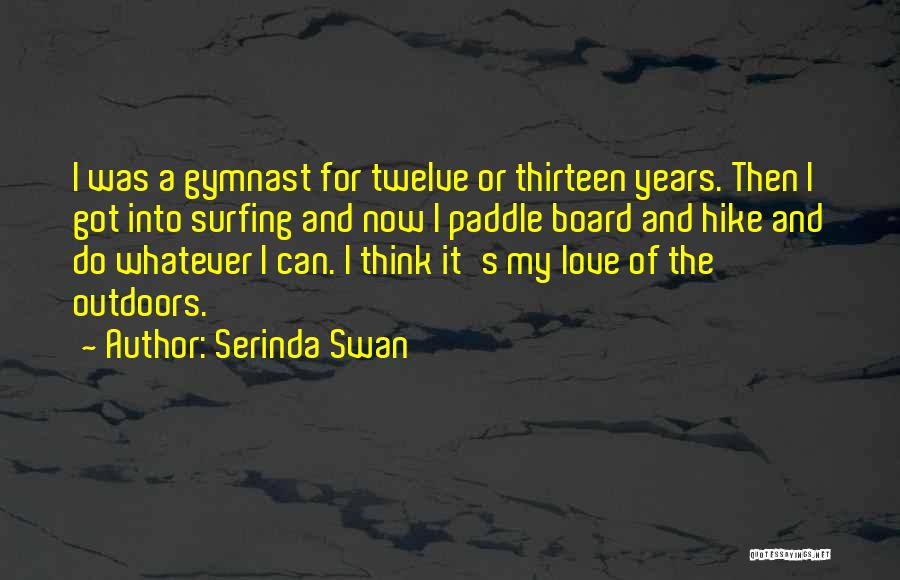 Serinda Swan Quotes: I Was A Gymnast For Twelve Or Thirteen Years. Then I Got Into Surfing And Now I Paddle Board And