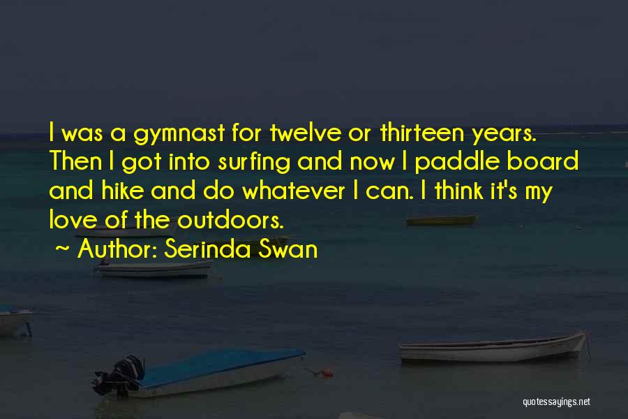 Serinda Swan Quotes: I Was A Gymnast For Twelve Or Thirteen Years. Then I Got Into Surfing And Now I Paddle Board And