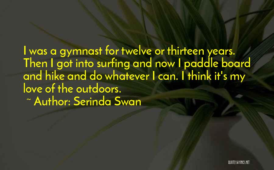 Serinda Swan Quotes: I Was A Gymnast For Twelve Or Thirteen Years. Then I Got Into Surfing And Now I Paddle Board And