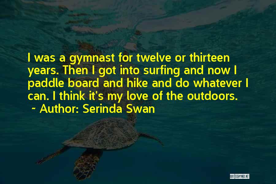 Serinda Swan Quotes: I Was A Gymnast For Twelve Or Thirteen Years. Then I Got Into Surfing And Now I Paddle Board And