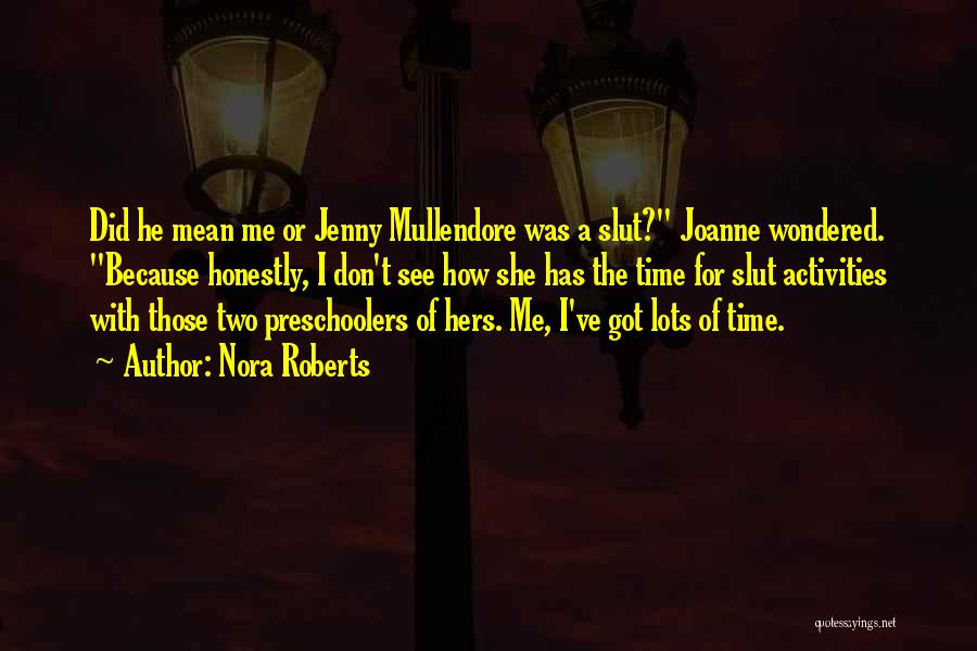 Nora Roberts Quotes: Did He Mean Me Or Jenny Mullendore Was A Slut? Joanne Wondered. Because Honestly, I Don't See How She Has