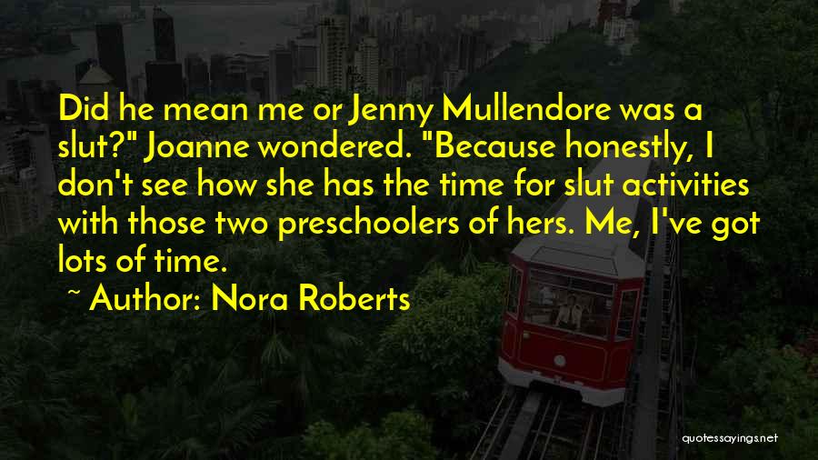 Nora Roberts Quotes: Did He Mean Me Or Jenny Mullendore Was A Slut? Joanne Wondered. Because Honestly, I Don't See How She Has
