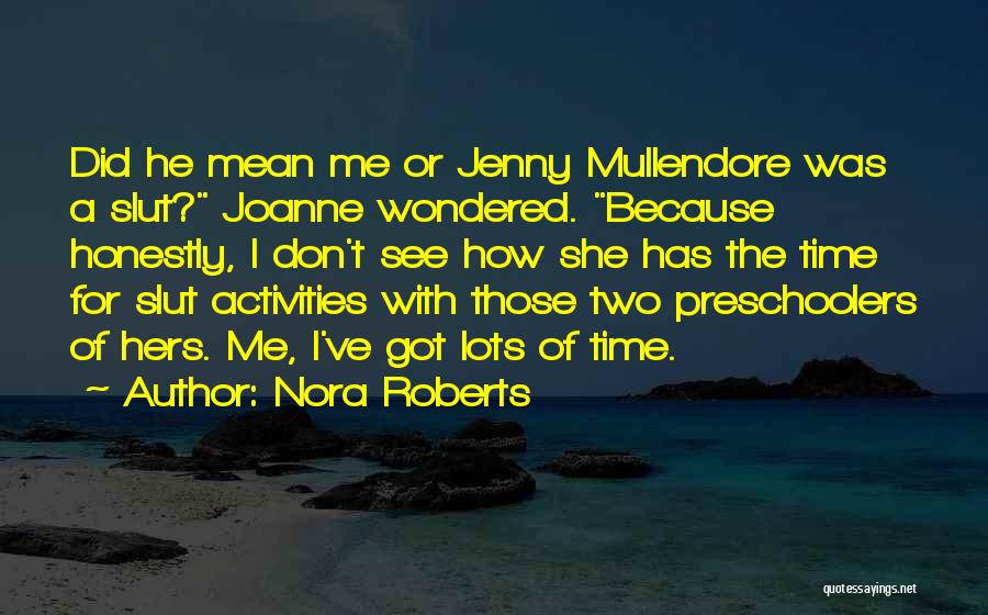 Nora Roberts Quotes: Did He Mean Me Or Jenny Mullendore Was A Slut? Joanne Wondered. Because Honestly, I Don't See How She Has