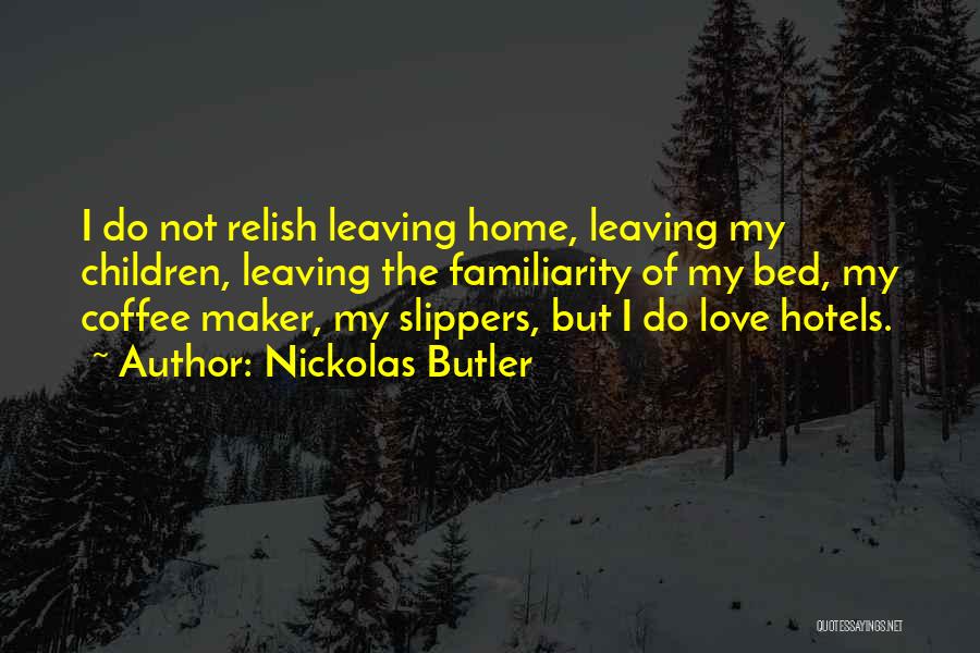 Nickolas Butler Quotes: I Do Not Relish Leaving Home, Leaving My Children, Leaving The Familiarity Of My Bed, My Coffee Maker, My Slippers,