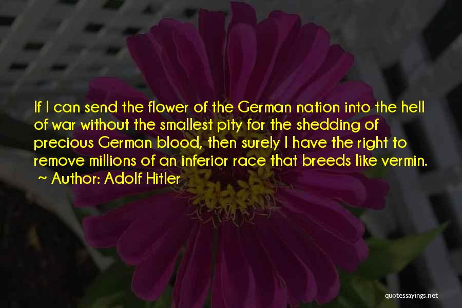 Adolf Hitler Quotes: If I Can Send The Flower Of The German Nation Into The Hell Of War Without The Smallest Pity For