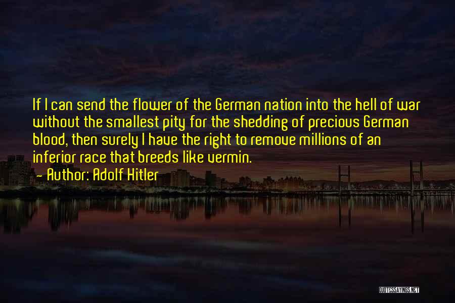 Adolf Hitler Quotes: If I Can Send The Flower Of The German Nation Into The Hell Of War Without The Smallest Pity For