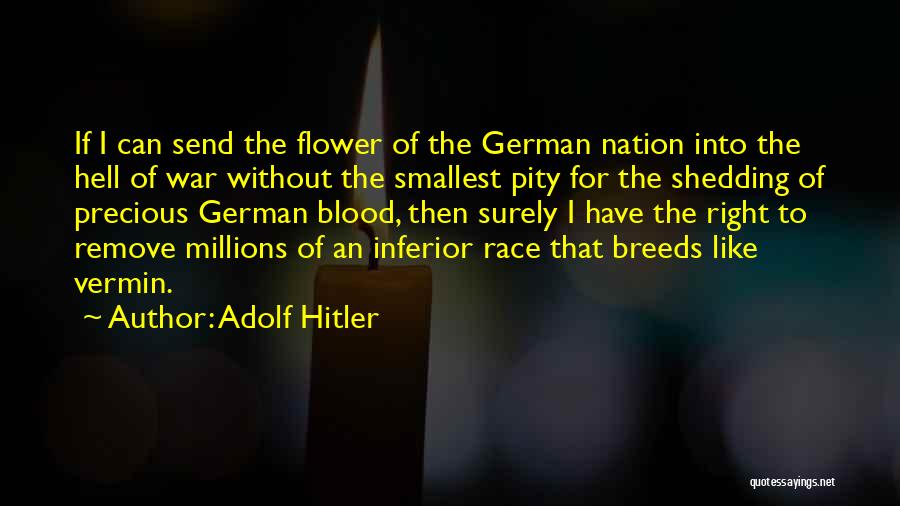 Adolf Hitler Quotes: If I Can Send The Flower Of The German Nation Into The Hell Of War Without The Smallest Pity For