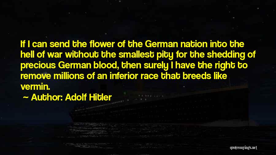 Adolf Hitler Quotes: If I Can Send The Flower Of The German Nation Into The Hell Of War Without The Smallest Pity For