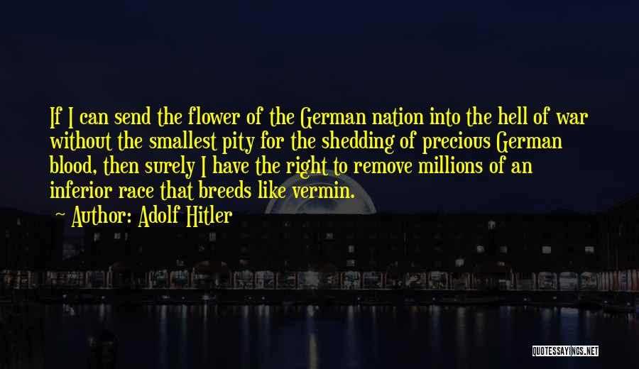 Adolf Hitler Quotes: If I Can Send The Flower Of The German Nation Into The Hell Of War Without The Smallest Pity For