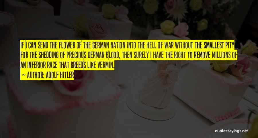 Adolf Hitler Quotes: If I Can Send The Flower Of The German Nation Into The Hell Of War Without The Smallest Pity For