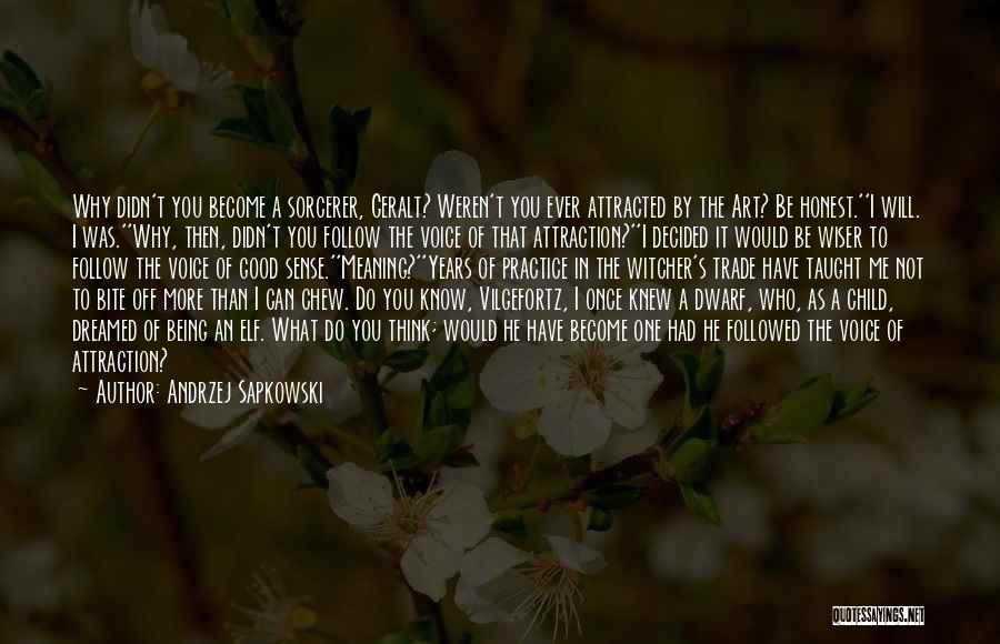 Andrzej Sapkowski Quotes: Why Didn't You Become A Sorcerer, Geralt? Weren't You Ever Attracted By The Art? Be Honest.''i Will. I Was.''why, Then,