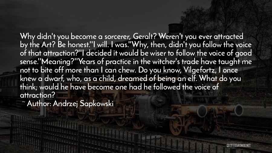 Andrzej Sapkowski Quotes: Why Didn't You Become A Sorcerer, Geralt? Weren't You Ever Attracted By The Art? Be Honest.''i Will. I Was.''why, Then,