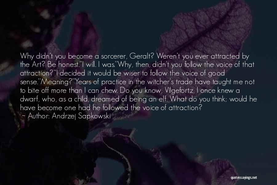 Andrzej Sapkowski Quotes: Why Didn't You Become A Sorcerer, Geralt? Weren't You Ever Attracted By The Art? Be Honest.''i Will. I Was.''why, Then,