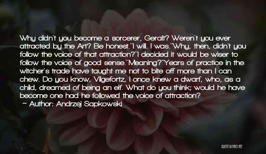 Andrzej Sapkowski Quotes: Why Didn't You Become A Sorcerer, Geralt? Weren't You Ever Attracted By The Art? Be Honest.''i Will. I Was.''why, Then,