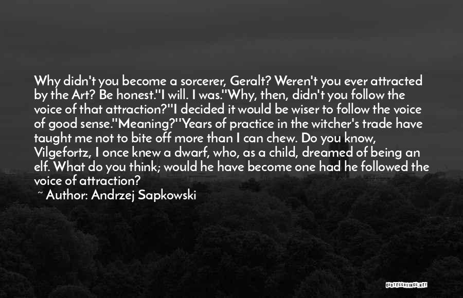 Andrzej Sapkowski Quotes: Why Didn't You Become A Sorcerer, Geralt? Weren't You Ever Attracted By The Art? Be Honest.''i Will. I Was.''why, Then,