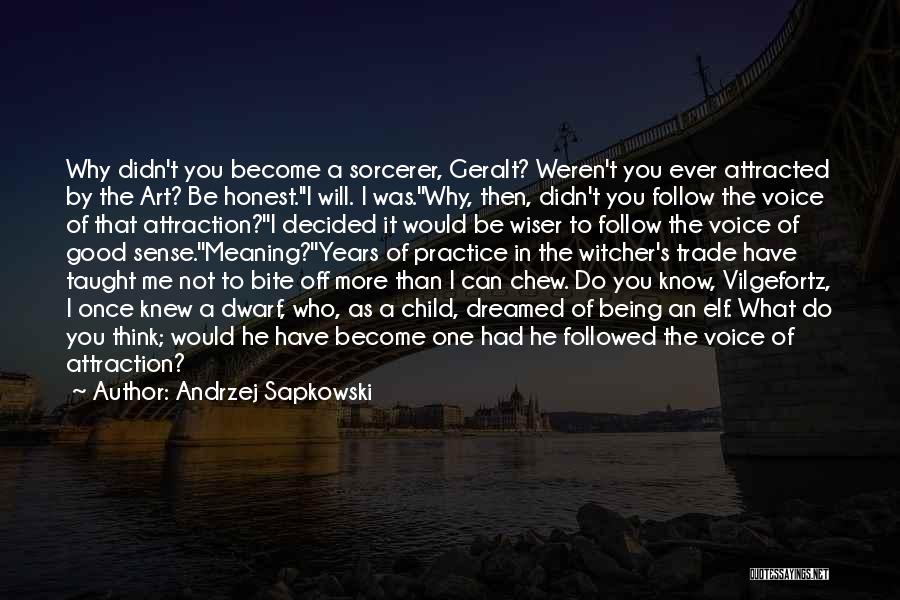 Andrzej Sapkowski Quotes: Why Didn't You Become A Sorcerer, Geralt? Weren't You Ever Attracted By The Art? Be Honest.''i Will. I Was.''why, Then,
