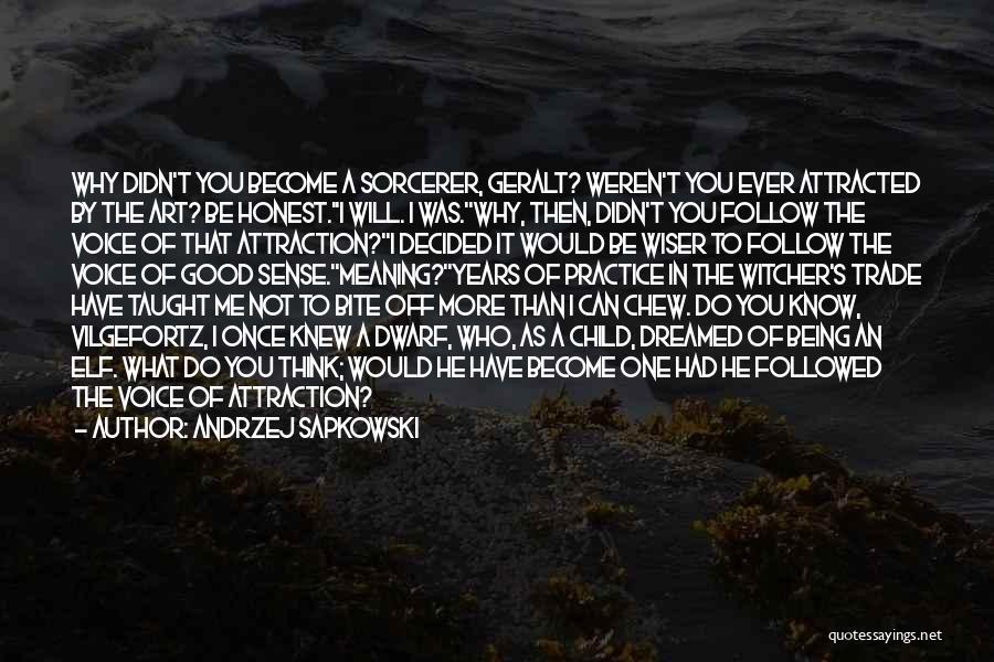 Andrzej Sapkowski Quotes: Why Didn't You Become A Sorcerer, Geralt? Weren't You Ever Attracted By The Art? Be Honest.''i Will. I Was.''why, Then,