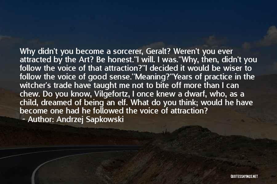 Andrzej Sapkowski Quotes: Why Didn't You Become A Sorcerer, Geralt? Weren't You Ever Attracted By The Art? Be Honest.''i Will. I Was.''why, Then,