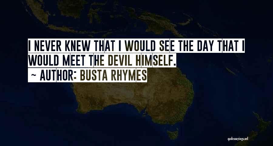 Busta Rhymes Quotes: I Never Knew That I Would See The Day That I Would Meet The Devil Himself.