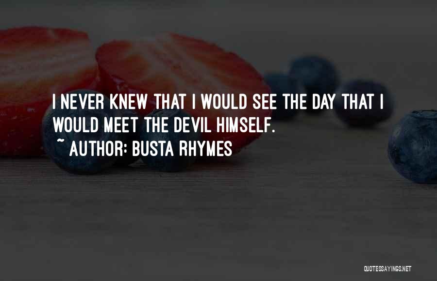Busta Rhymes Quotes: I Never Knew That I Would See The Day That I Would Meet The Devil Himself.