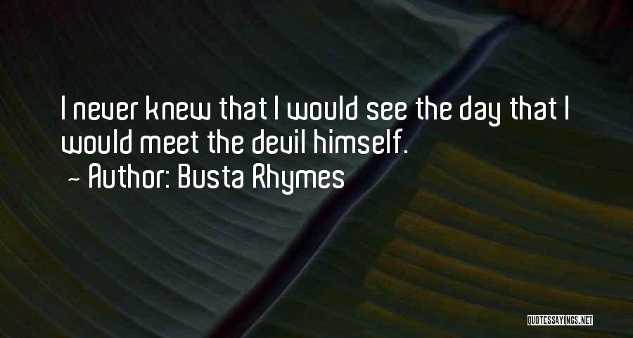 Busta Rhymes Quotes: I Never Knew That I Would See The Day That I Would Meet The Devil Himself.